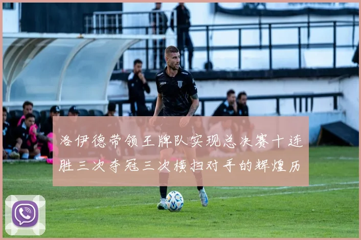 洛伊德带领王牌队实现总决赛十连胜三次夺冠三次横扫对手的辉煌历程