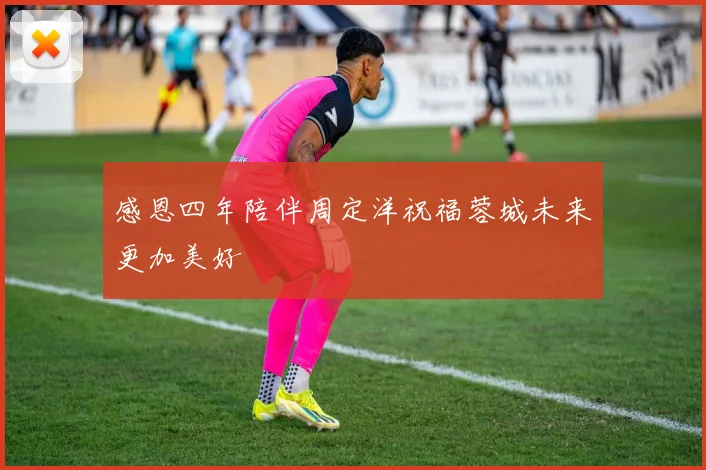 感恩四年陪伴周定洋祝福蓉城未来更加美好